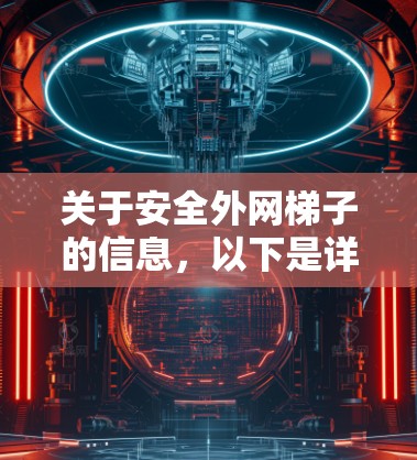 关于安全外网梯子的信息,以下是详细的解释和建议