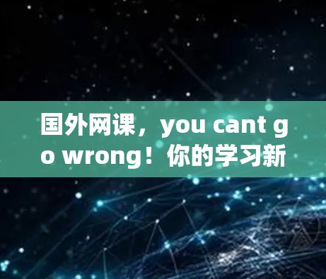 国外网课，you cant go wrong！你的学习新姿势